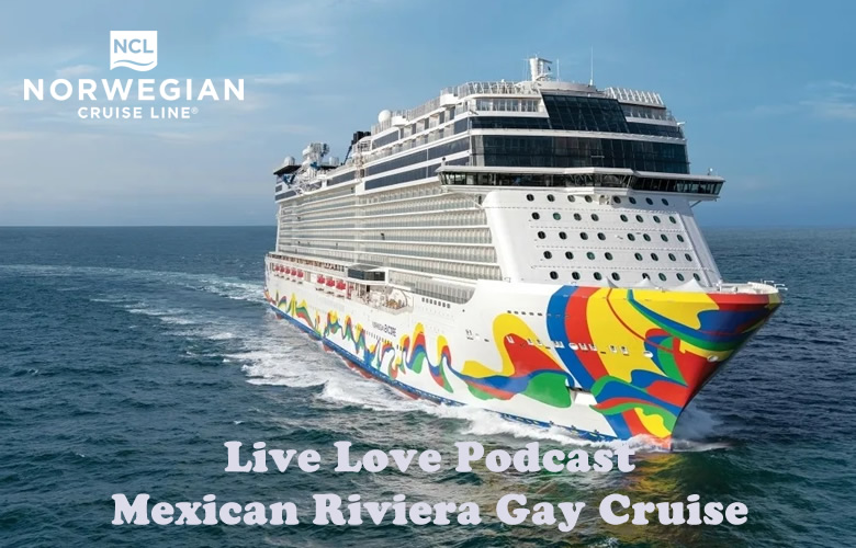 Live Love Podcast Mexican Riviera Gay Cruise 2027